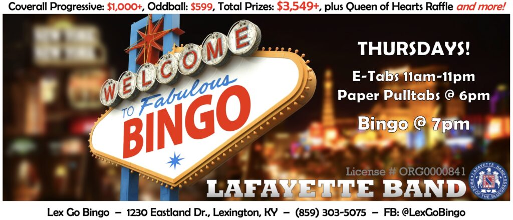 Lafayette Band Thursday Night Bingo - ETabs 11am-11pm, Paper Pulltabs @ 6pm, Bingo @ 7pm, plus Queen of Hearts Raffle and more! License #ORG 0841.